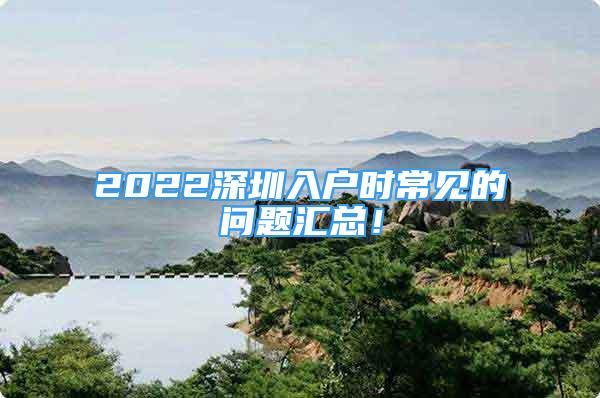 2022深圳入户时常见的问题汇总！