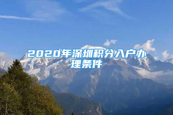 2020年深圳积分入户办理条件