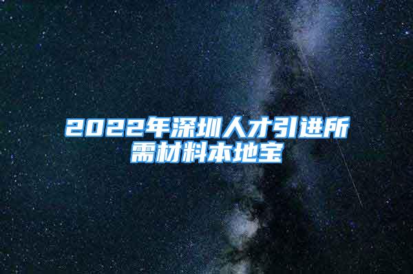 2022年深圳人才引进所需材料本地宝