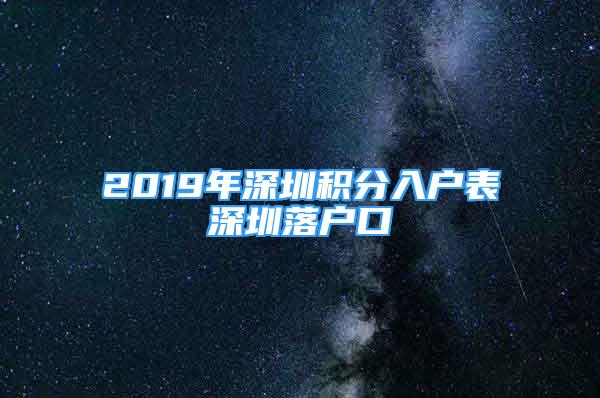 2019年深圳积分入户表深圳落户口