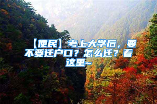 【便民】考上大学后，要不要迁户口？怎么迁？看这里~