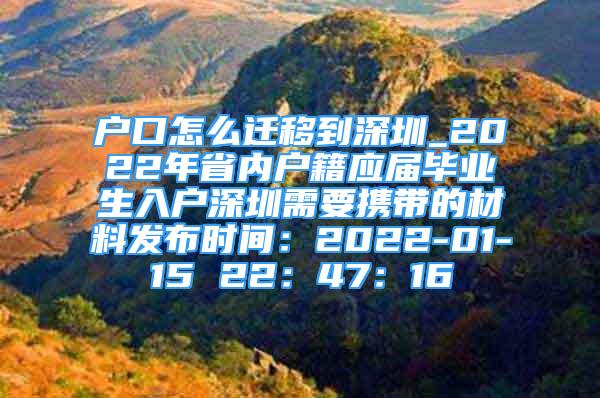 户口怎么迁移到深圳_2022年省内户籍应届毕业生入户深圳需要携带的材料发布时间：2022-01-15 22：47：16