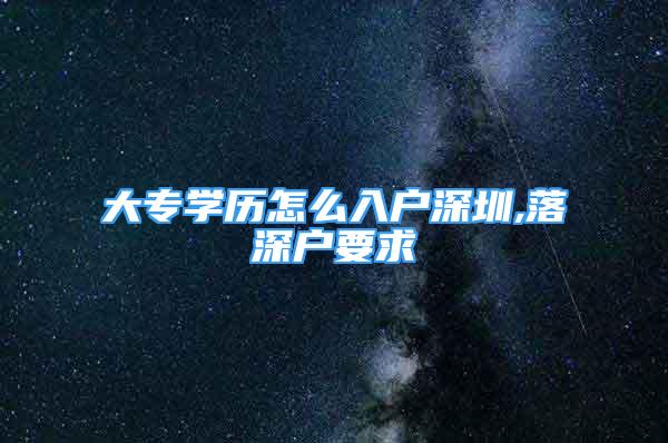 大专学历怎么入户深圳,落深户要求