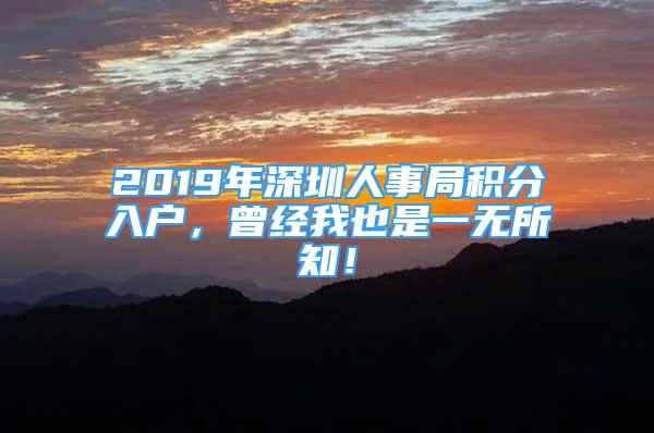 2019年深圳人事局积分入户，曾经我也是一无所知！