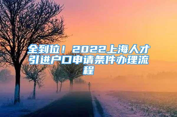 全到位！2022上海人才引进户口申请条件办理流程