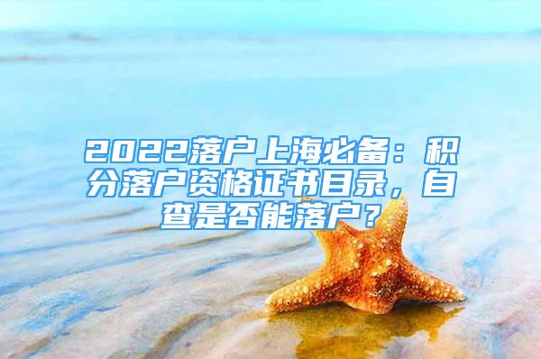 2022落户上海必备：积分落户资格证书目录，自查是否能落户？