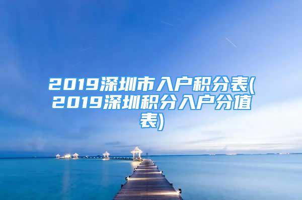 2019深圳市入户积分表(2019深圳积分入户分值表)