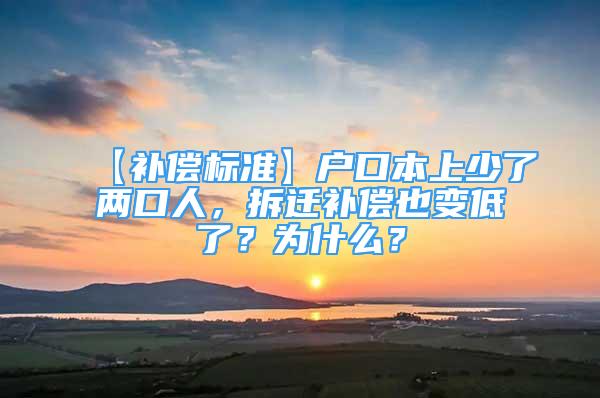 【补偿标准】户口本上少了两口人，拆迁补偿也变低了？为什么？