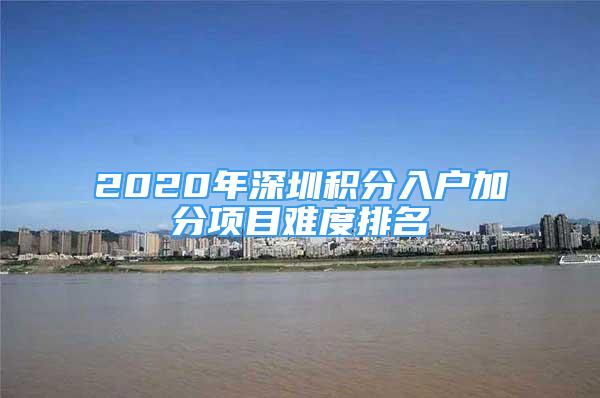 2020年深圳积分入户加分项目难度排名