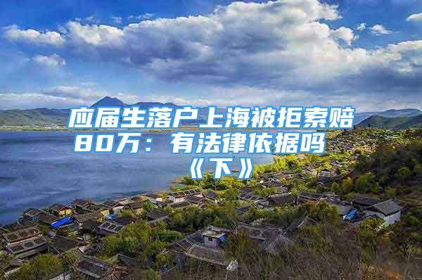 应届生落户上海被拒索赔80万：有法律依据吗《下》