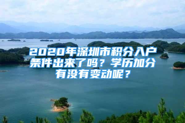 2020年深圳市积分入户条件出来了吗？学历加分有没有变动呢？