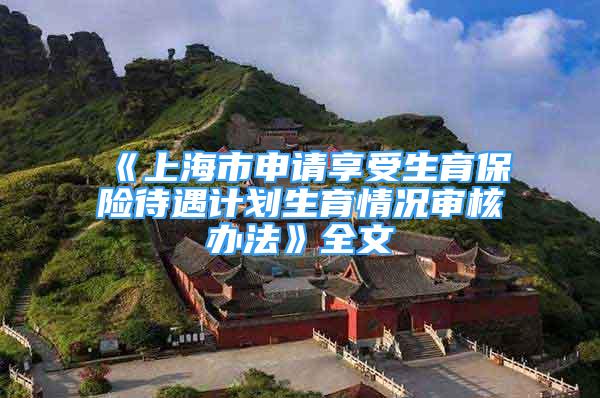 《上海市申请享受生育保险待遇计划生育情况审核办法》全文