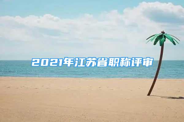 2021年江苏省职称评审