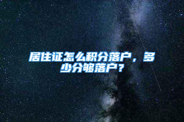 居住证怎么积分落户，多少分够落户？