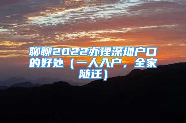 聊聊2022办理深圳户口的好处（一人入户，全家随迁）