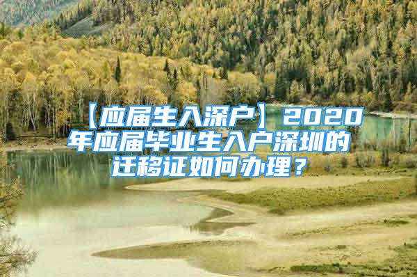 【应届生入深户】2020年应届毕业生入户深圳的迁移证如何办理？