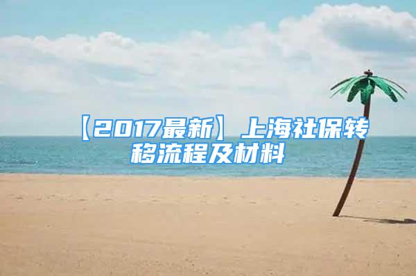 【2017最新】上海社保转移流程及材料