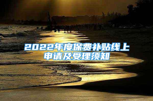 2022年度保费补贴线上申请及受理须知