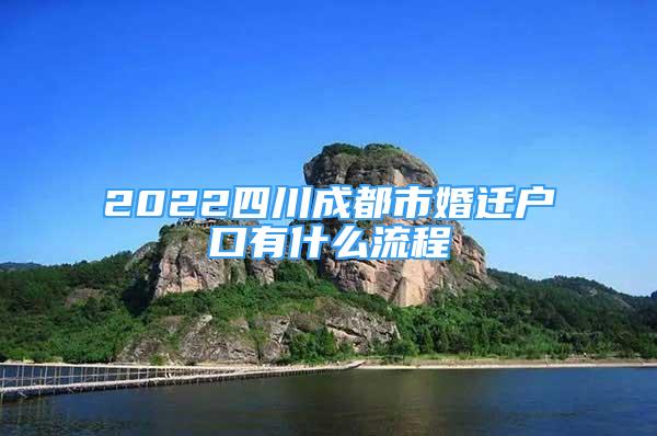 2022四川成都市婚迁户口有什么流程