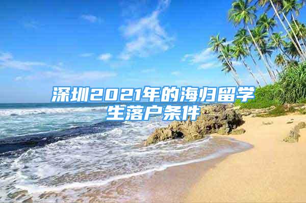 深圳2021年的海归留学生落户条件