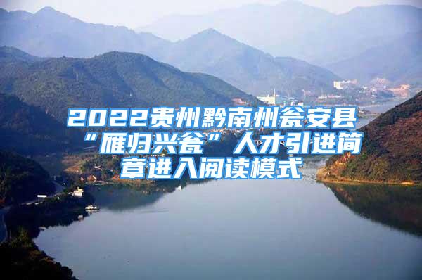 2022贵州黔南州瓮安县“雁归兴瓮”人才引进简章进入阅读模式