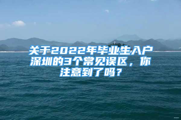 关于2022年毕业生入户深圳的3个常见误区，你注意到了吗？