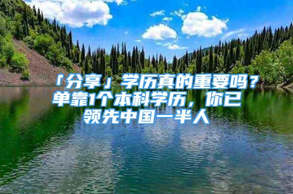 「分享」学历真的重要吗？单靠1个本科学历，你已领先中国一半人