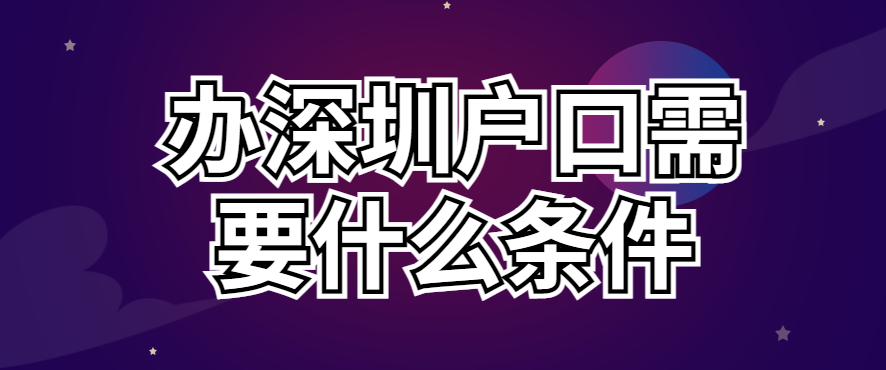 办深圳户口需要什么条件？深圳户口迁移流程