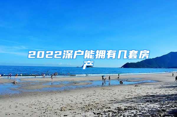 2022深户能拥有几套房产