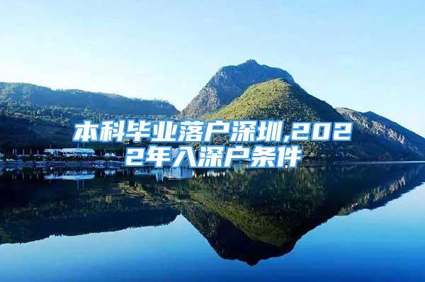 本科毕业落户深圳,2022年入深户条件