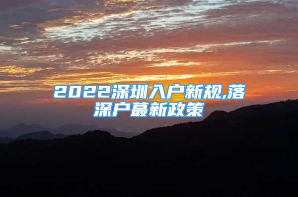 2022深圳入户新规,落深户蕞新政策