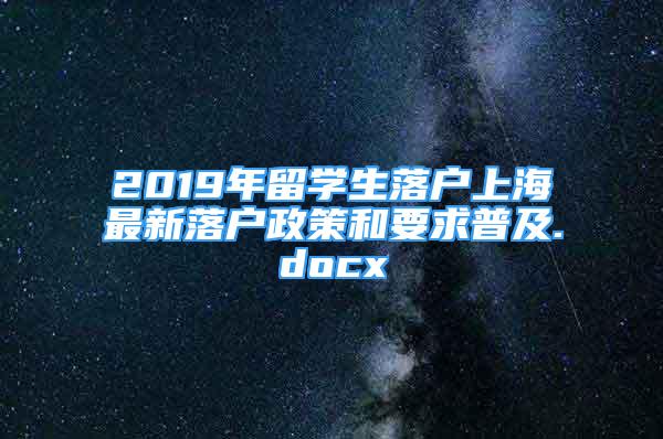 2019年留学生落户上海最新落户政策和要求普及.docx