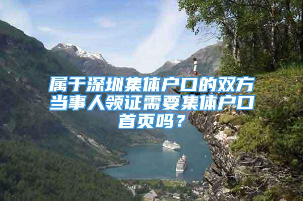 属于深圳集体户口的双方当事人领证需要集体户口首页吗？