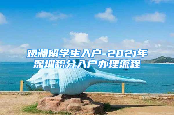 观澜留学生入户-2021年深圳积分入户办理流程