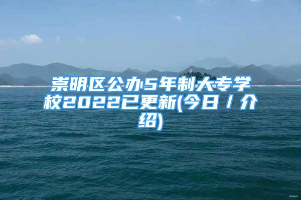 崇明区公办5年制大专学校2022已更新(今日／介绍)