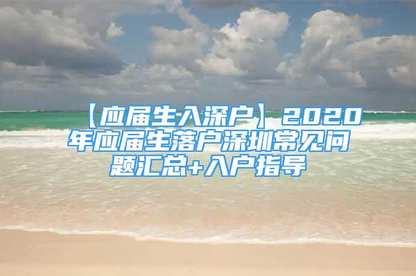 【应届生入深户】2020年应届生落户深圳常见问题汇总+入户指导