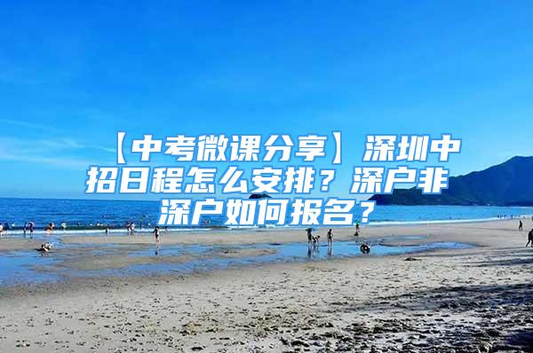 【中考微课分享】深圳中招日程怎么安排？深户非深户如何报名？