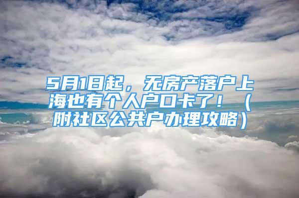 5月1日起，无房产落户上海也有个人户口卡了！（附社区公共户办理攻略）