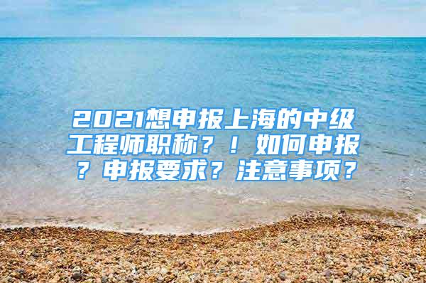 2021想申报上海的中级工程师职称？！如何申报？申报要求？注意事项？