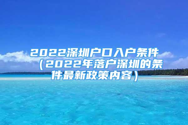 2022深圳户口入户条件（2022年落户深圳的条件最新政策内容）