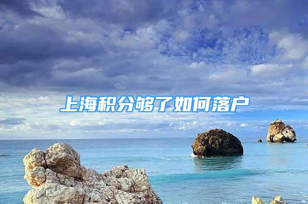 上海积分够了如何落户