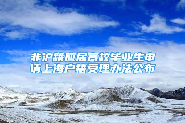 非沪籍应届高校毕业生申请上海户籍受理办法公布