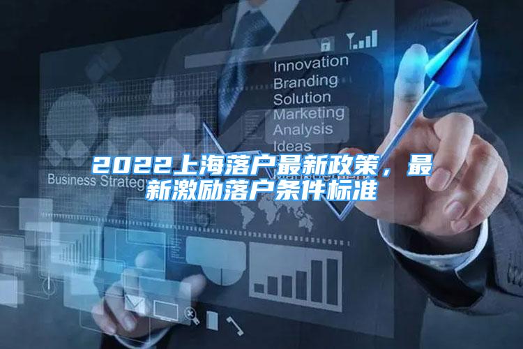 2022上海落户最新政策，最新激励落户条件标准