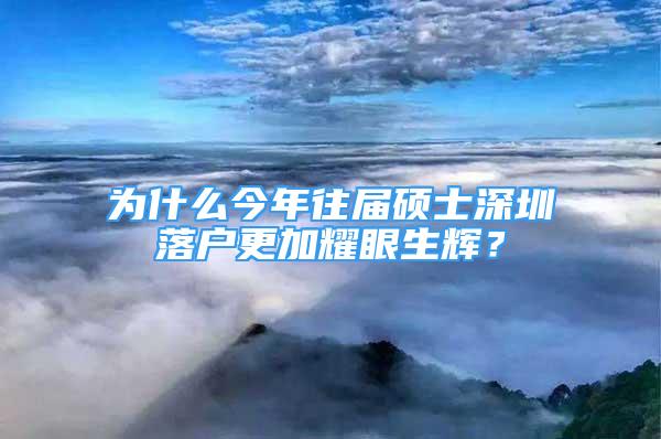 为什么今年往届硕士深圳落户更加耀眼生辉？