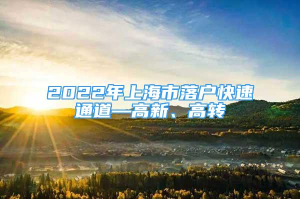 2022年上海市落户快速通道—高新、高转