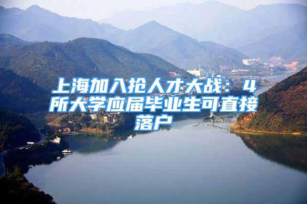 上海加入抢人才大战：4所大学应届毕业生可直接落户