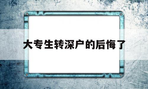 大专生转深户的后悔了(大专毕业生可以入深户吗) 应届毕业生入户深圳