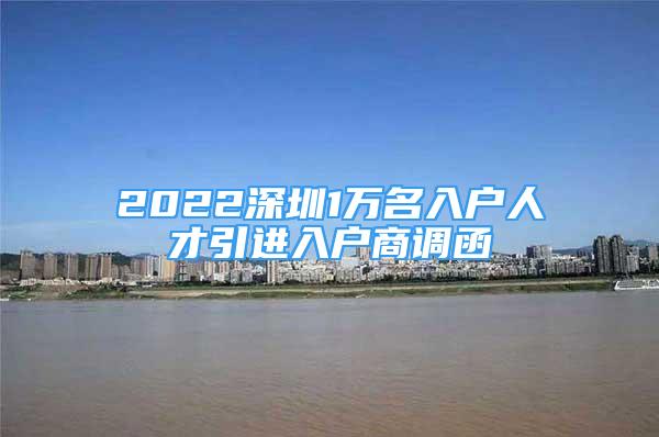 2022深圳1万名入户人才引进入户商调函