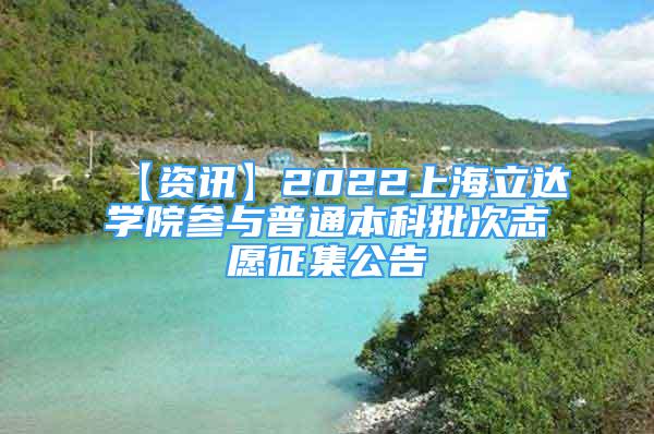 【资讯】2022上海立达学院参与普通本科批次志愿征集公告