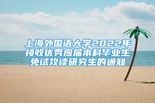 上海外国语大学2022年接收优秀应届本科毕业生免试攻读研究生的通知